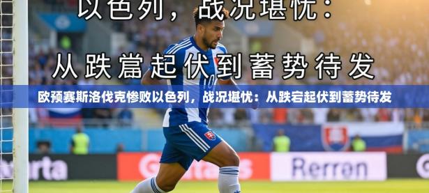 欧预赛斯洛伐克惨败以色列，战况堪忧：从跌宕起伏到蓄势待发