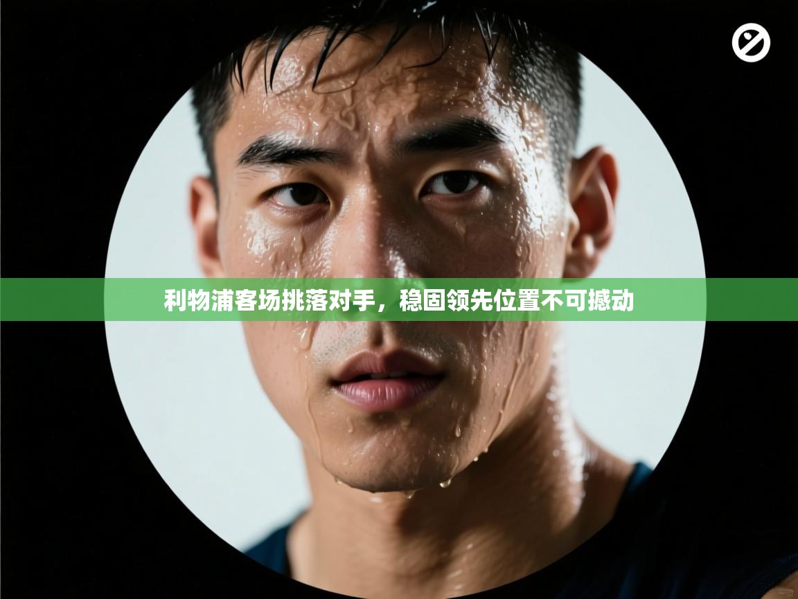 利物浦客场挑落对手，稳固领先位置不可撼动  第1张